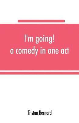 bokomslag I'm going! a comedy in one act