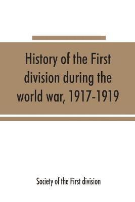 bokomslag History of the First division during the world war, 1917-1919