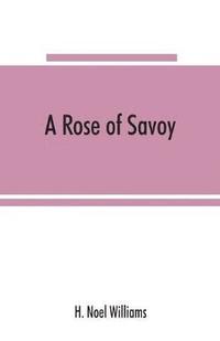 bokomslag A rose of Savoy; Marie Ade&#769;lai&#776;de of Savoy, duchesse de Bourgogne, mother of Louis XV