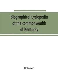 bokomslag Biographical cyclopedia of the commonwealth of Kentucky