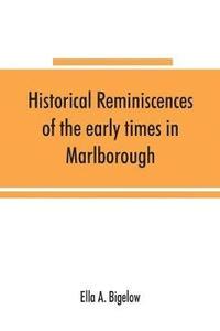 bokomslag Historical reminiscences of the early times in Marlborough, Massachusetts, and prominent events from 1860 to 1910