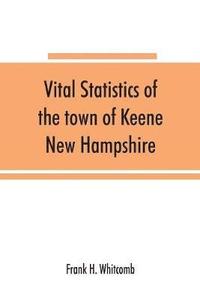 bokomslag Vital statistics of the town of Keene, New Hampshire