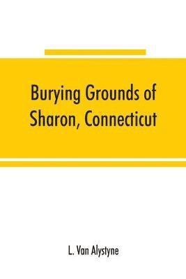 bokomslag Burying grounds of Sharon, Connecticut, Amenia and North East, New York; being an abstract of inscriptions from thirty places of burial in the above named towns