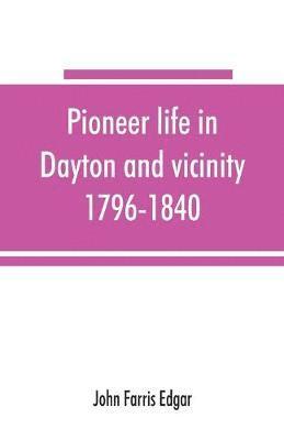 Pioneer life in Dayton and vicinity, 1796-1840 1