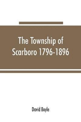 The township of Scarboro 1796-1896 1