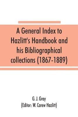 bokomslag A general index to Hazlitt's Handbook and his Bibliographical collections (1867-1889)