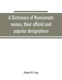 bokomslag A dictionary of numismatic names, their official and popular designations