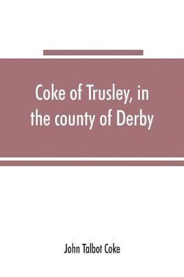 Coke of Trusley, in the county of Derby, and branches therefrom 1