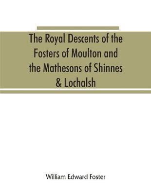 bokomslag The royal descents of the Fosters of Moulton and the Mathesons of Shinnes & Lochalsh