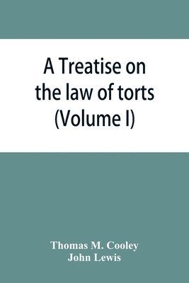 bokomslag A Treatise on the law of torts, or the wrongs which arise independently of contract (Volume I)