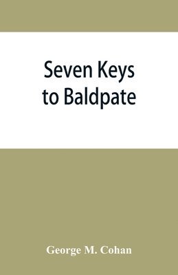 Seven keys to Baldpate; a mysterious melodramatic farce, in a prologue, two acts, and an epilogue 1