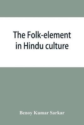The folk-element in Hindu culture; a contribution to socio-religious studies in Hindu folk-institutions 1