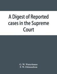 bokomslag A digest of reported cases in the Supreme Court, Court of Insolvency, and the Courts of Mines and Vice-Admiralty of the colony of Victoria, from 1861 to 1885