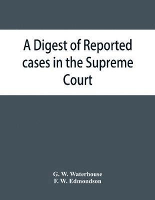 A digest of reported cases in the Supreme Court, Court of Insolvency, and the Courts of Mines and Vice-Admiralty of the colony of Victoria, from 1861 to 1885 1