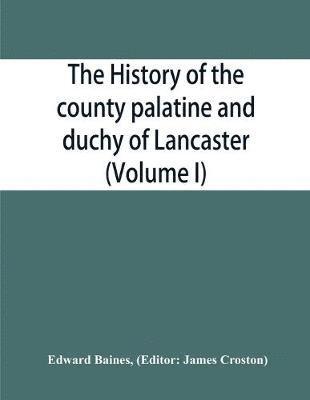 bokomslag The history of the county palatine and duchy of Lancaster (Volume I)