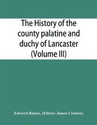 bokomslag The history of the county palatine and duchy of Lancaster (Volume III)