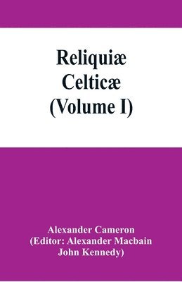 Reliquiæ celticæ; texts, papers and studies in Gaelic literature and philology (Volume I)