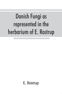 bokomslag Danish fungi as represented in the herbarium of E. Rostrup