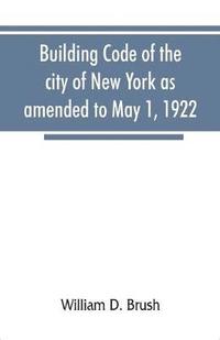 bokomslag Building code of the city of New York as amended to May 1, 1922
