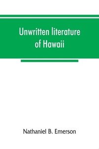 bokomslag Unwritten literature of Hawaii; the sacred songs of the hula