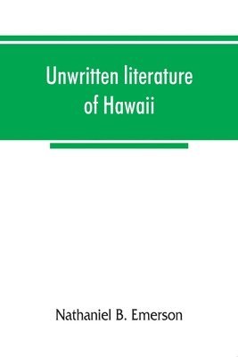 Unwritten literature of Hawaii; the sacred songs of the hula