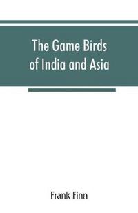 bokomslag The game birds of India and Asia