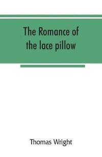 bokomslag The romance of the lace pillow; being the history of lace-making in Bucks, Beds, Northants and neighbouring counties, together with some account of the lace industries of Devon and Ireland