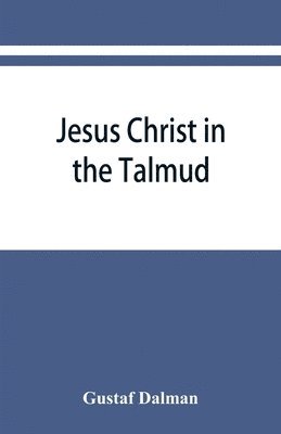 Jesus Christ in the Talmud, Midrash, Zohar, and the liturgy of the synagogue 1