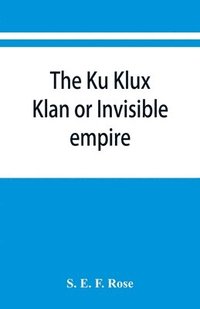 bokomslag The Ku Klux Klan or Invisible empire