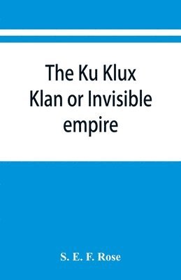 bokomslag The Ku Klux Klan or Invisible empire