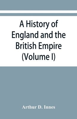 history of England and the British Empire (Volume I) To 1485.