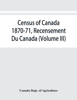 Census of Canada 1870-71, Recensement Du Canada (Volume III)