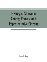 bokomslag History of Shawnee County, Kansas, and representative citizens