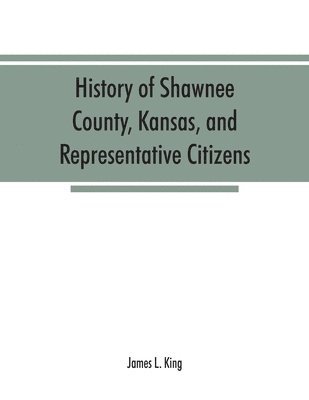 History of Shawnee County, Kansas, and representative citizens 1