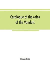 bokomslag Catalogue of the coins of the Vandals, Ostrogoths and Lombards, and of the empires of Thessalonica, Nicaea and Trebizond in the British museum