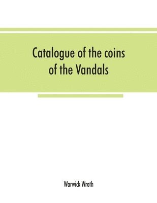 bokomslag Catalogue of the coins of the Vandals, Ostrogoths and Lombards, and of the empires of Thessalonica, Nicaea and Trebizond in the British museum