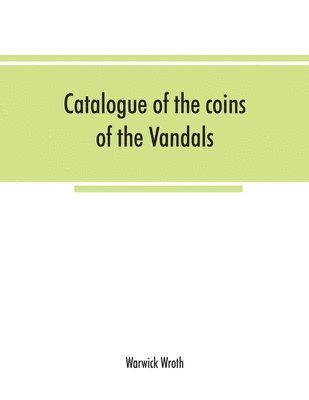 Catalogue of the coins of the Vandals, Ostrogoths and Lombards, and of the empires of Thessalonica, Nicaea and Trebizond in the British museum