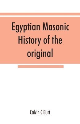 bokomslag Egyptian masonic history of the original and unabridged ancient and Ninety-six (96 &#8304;) Degree Rite of Memphis for the instruction and government of the craft