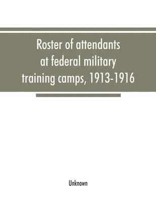 Roster of attendants at federal military training camps, 1913-1916 1