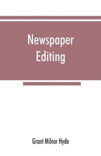 bokomslag Newspaper editing; a manual for editors, copyreaders, and students of newspaper desk work