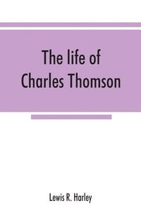 bokomslag The life of Charles Thomson, secretary of the Continental congress and translator of the Bible from the Greek