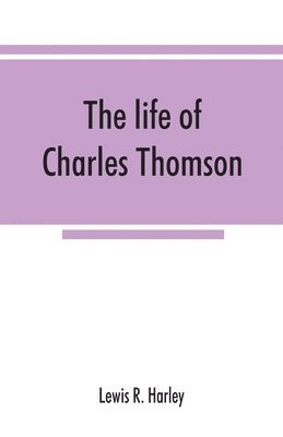 bokomslag The life of Charles Thomson, secretary of the Continental congress and translator of the Bible from the Greek