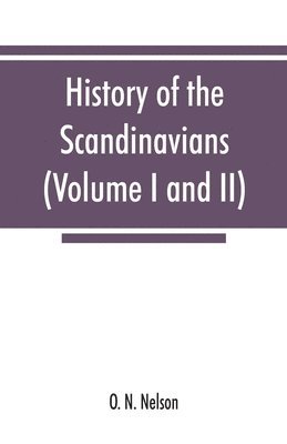 O N Nelson, O. N. Nelson - History of the Scandinavians and successful Scandinavians in the United States (Volume I and II), Häftad