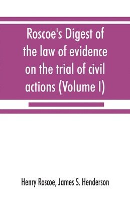 Roscoe's Digest of the law of evidence on the trial of civil actions (Volume I) 1