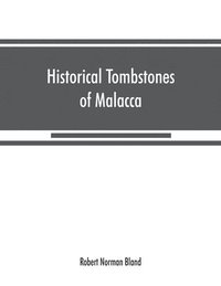 bokomslag Historical tombstones of Malacca, mostly of Portuguese origin, with the inscriptions in detail and illustrated by numerous photographs
