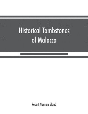 bokomslag Historical tombstones of Malacca, mostly of Portuguese origin, with the inscriptions in detail and illustrated by numerous photographs