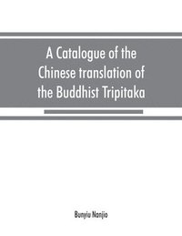 bokomslag A catalogue of the Chinese translation of the Buddhist Tripitaka