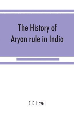 The history of Aryan rule in India, from the earliest times to the death of Akbar 1