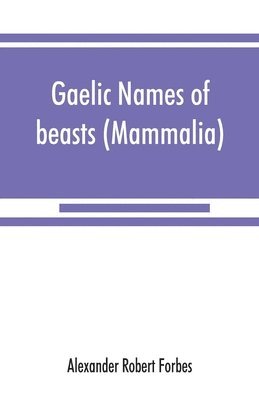 bokomslag Gaelic names of beasts (Mammalia), birds, fishes, insects, reptiles, etc. in two parts