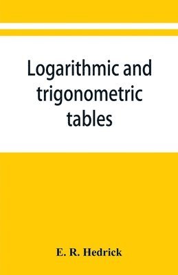 E R Hedrick, E. R. Hedrick - Logarithmic and trigonometric tables, Häftad
